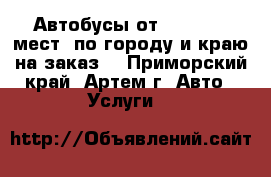 Автобусы от 14-26-35  мест  по городу и краю на заказ! - Приморский край, Артем г. Авто » Услуги   